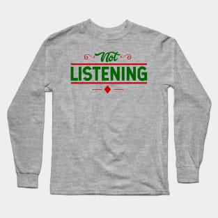 Not Listening Adult Humor Long Sleeve T-Shirt